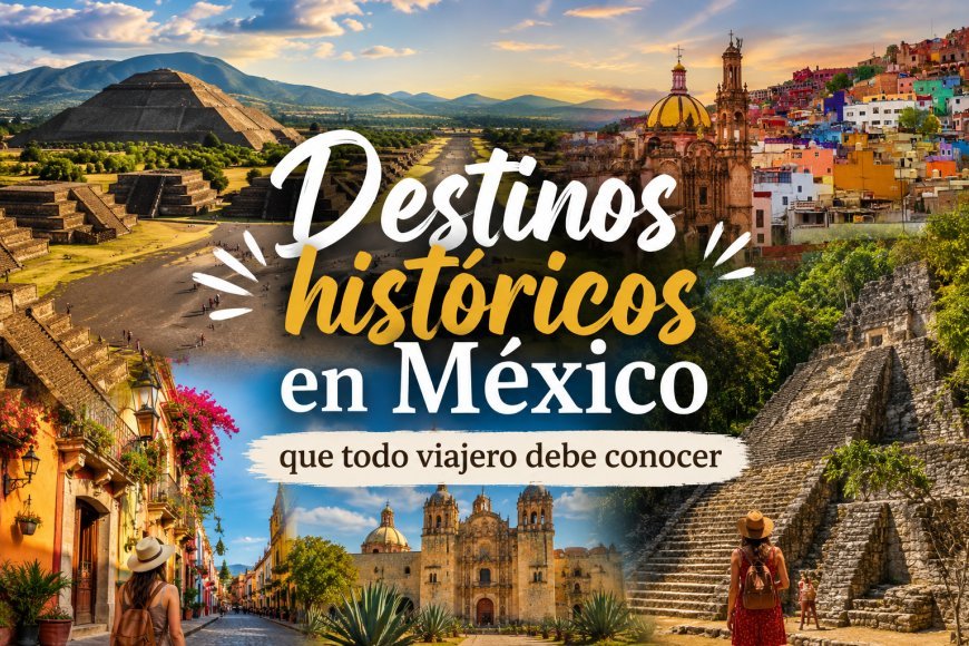 Estos son 6 Destinos históricos en México que todo viajero debe conocer
