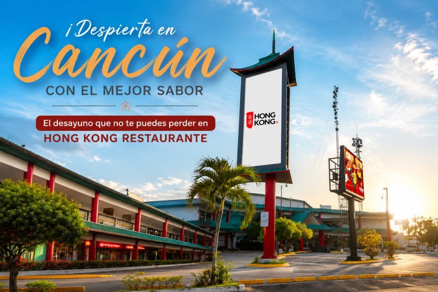 ¡Despierta en Cancún con el mejor sabor! El desayuno que no te puedes perder en Hong Kong Restaurante